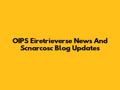 OIPS Eiretrieverse News And Scnarcosc Blog Updates
