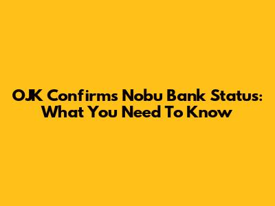 OJK Confirms Nobu Bank Status: What You Need To Know
