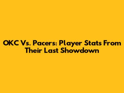 OKC Vs. Pacers: Player Stats From Their Last Showdown