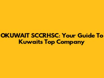 OKUWAIT SCCRHSC: Your Guide To Kuwait's Top Company