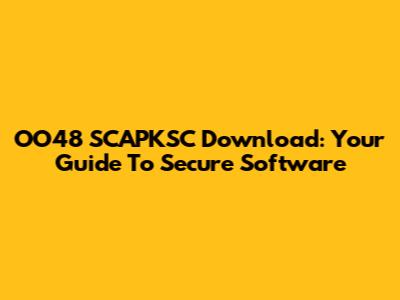 OO48 SCAPKSC Download: Your Guide To Secure Software