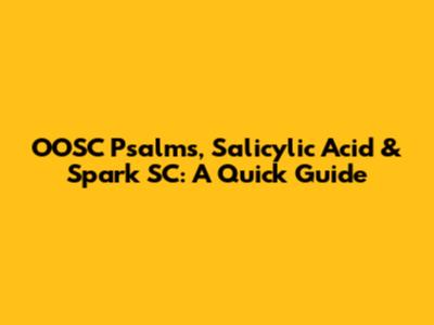 OOSC Psalms, Salicylic Acid & Spark SC: A Quick Guide