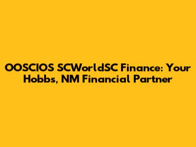 OOSCIOS SCWorldSC Finance: Your Hobbs, NM Financial Partner