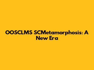 OOSCLMS SCMetamorphosis: A New Era
