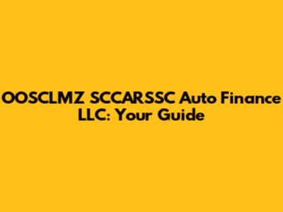 OOSCLMZ SCCARSSC Auto Finance LLC: Your Guide