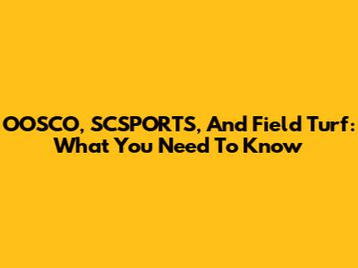 OOSCO, SCSPORTS, And Field Turf: What You Need To Know