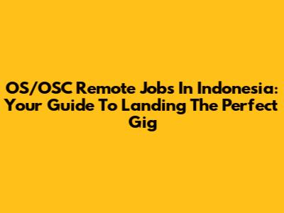 OS/OSC Remote Jobs In Indonesia: Your Guide To Landing The Perfect Gig