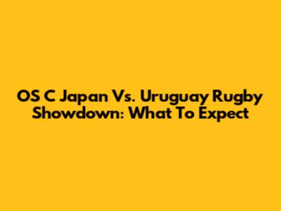 OS C Japan Vs. Uruguay Rugby Showdown: What To Expect