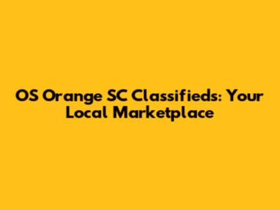 OS Orange SC Classifieds: Your Local Marketplace