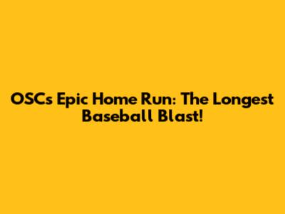 OSC's Epic Home Run: The Longest Baseball Blast!