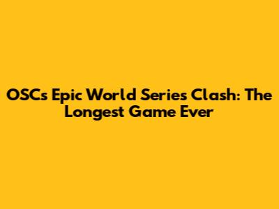 OSC's Epic World Series Clash: The Longest Game Ever