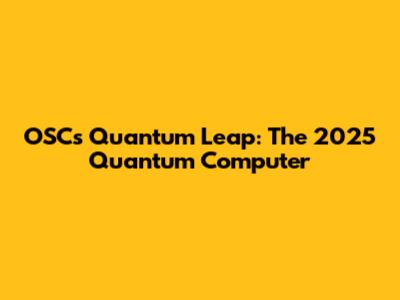 OSC's Quantum Leap: The 2025 Quantum Computer
