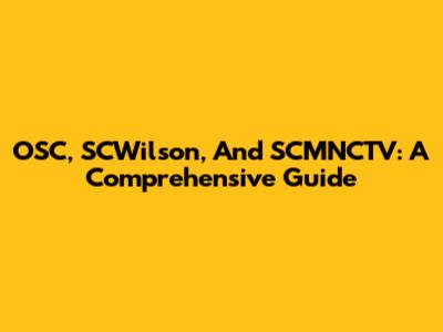 OSC, SCWilson, And SCMNCTV: A Comprehensive Guide