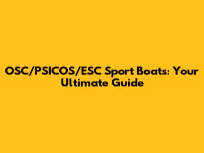 OSC/PSICOS/ESC Sport Boats: Your Ultimate Guide