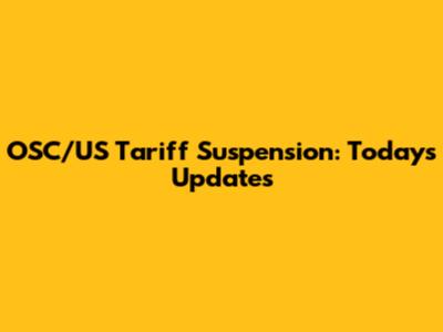 OSC/US Tariff Suspension: Today's Updates