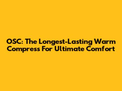 OSC: The Longest-Lasting Warm Compress For Ultimate Comfort