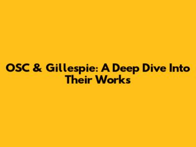 OSC & Gillespie: A Deep Dive Into Their Works