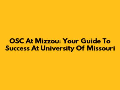 OSC At Mizzou: Your Guide To Success At University Of Missouri