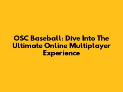 OSC Baseball: Dive Into The Ultimate Online Multiplayer Experience