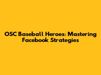 OSC Baseball Heroes: Mastering Facebook Strategies