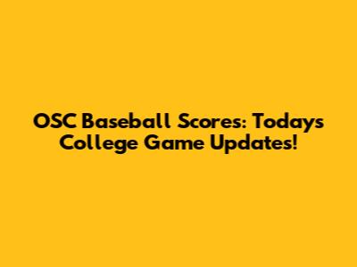OSC Baseball Scores: Today's College Game Updates!
