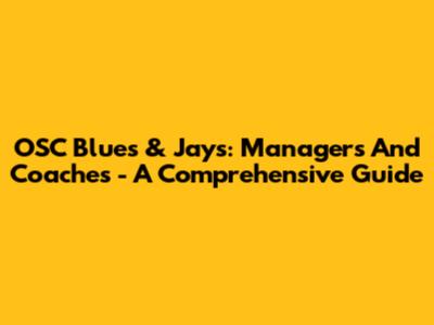 OSC Blues & Jays: Managers And Coaches - A Comprehensive Guide