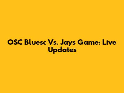 OSC Bluesc Vs. Jays Game: Live Updates