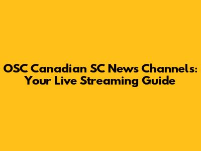 OSC Canadian SC News Channels: Your Live Streaming Guide