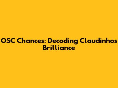 OSC Chances: Decoding Claudinho's Brilliance