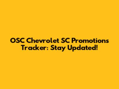 OSC Chevrolet SC Promotions Tracker: Stay Updated!