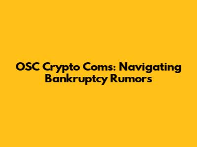 OSC Crypto Coms: Navigating Bankruptcy Rumors