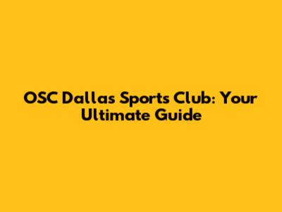 OSC Dallas Sports Club: Your Ultimate Guide