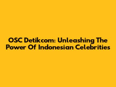 OSC Detikcom: Unleashing The Power Of Indonesian Celebrities