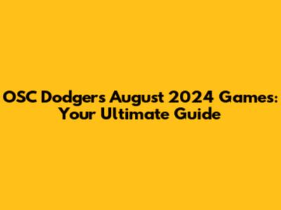 OSC Dodgers' August 2024 Games: Your Ultimate Guide