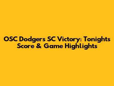 OSC Dodgers SC Victory: Tonight's Score & Game Highlights