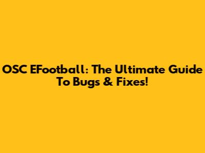 OSC EFootball: The Ultimate Guide To Bugs & Fixes!