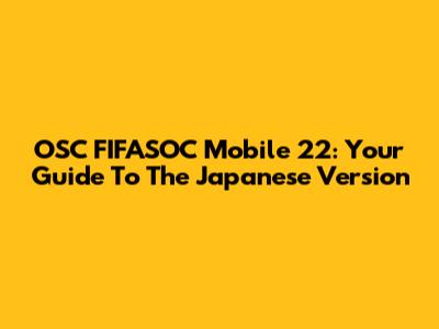 OSC FIFASOC Mobile 22: Your Guide To The Japanese Version