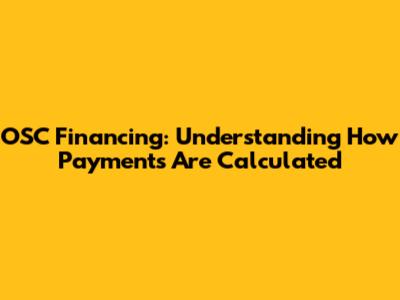 OSC Financing: Understanding How Payments Are Calculated