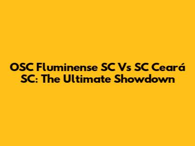 OSC Fluminense SC Vs SC Ceará SC: The Ultimate Showdown