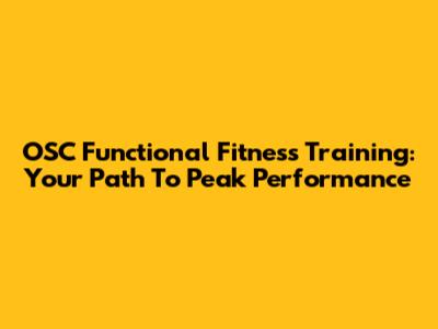 OSC Functional Fitness Training: Your Path To Peak Performance