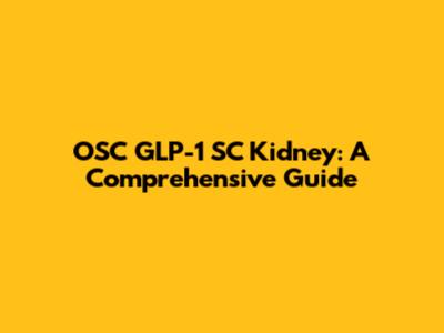 OSC GLP-1 SC Kidney: A Comprehensive Guide