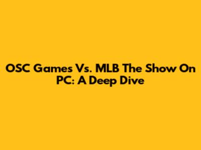OSC Games Vs. MLB The Show On PC: A Deep Dive