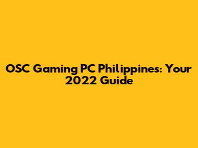 OSC Gaming PC Philippines: Your 2022 Guide