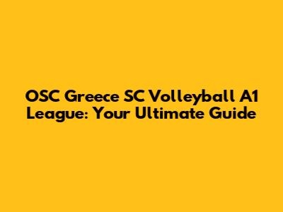 OSC Greece SC Volleyball A1 League: Your Ultimate Guide