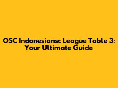 OSC Indonesiansc League Table 3: Your Ultimate Guide
