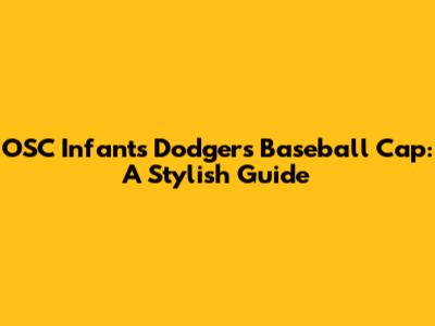 OSC Infants' Dodgers Baseball Cap: A Stylish Guide