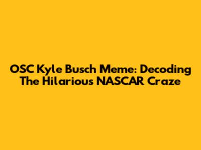 OSC Kyle Busch Meme: Decoding The Hilarious NASCAR Craze