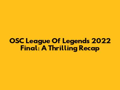 OSC League Of Legends 2022 Final: A Thrilling Recap