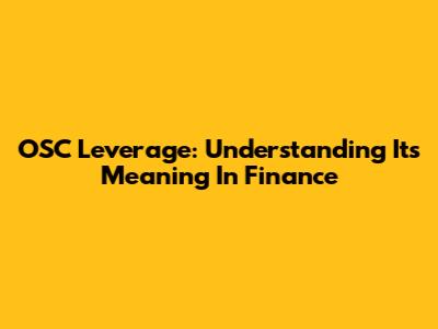 OSC Leverage: Understanding Its Meaning In Finance