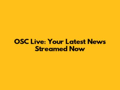 OSC Live: Your Latest News Streamed Now
